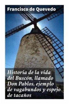 Historia de la vida del Buscón, llamado Don Pablos, ejemplo de vagabundos y espejo de tacaños - de Quevedo, Francisco