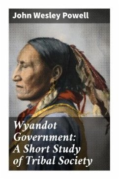 Wyandot Government: A Short Study of Tribal Society - Powell, John Wesley