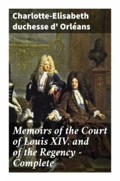 Memoirs of the Court of Louis XIV. and of the Regency - Complete - Orléans, Charlotte-Elisabeth, duchesse d'