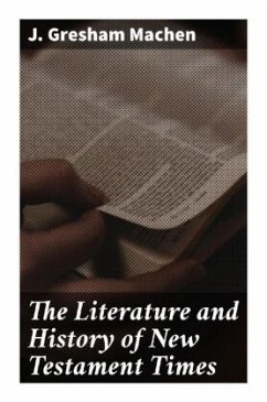 The Literature and History of New Testament Times - Machen, J. Gresham