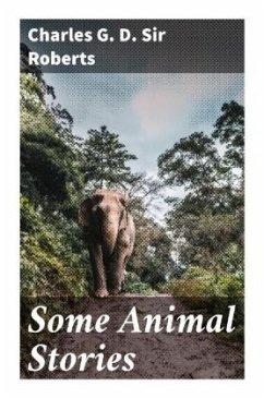 Some Animal Stories - Roberts, Charles G. D., Sir