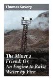 The Miner's Friend; Or, An Engine to Raise Water by Fire