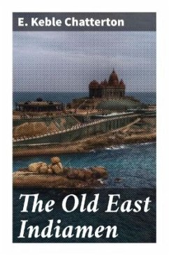 The Old East Indiamen - Chatterton, E. Keble