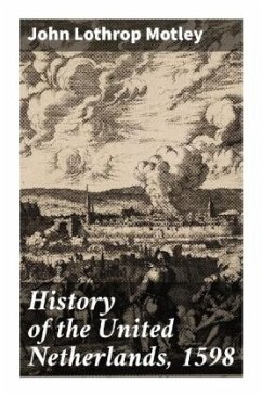 History of the United Netherlands, 1598 - Motley, John Lothrop