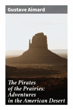 The Pirates of the Prairies: Adventures in the American Desert - Aimard, Gustave