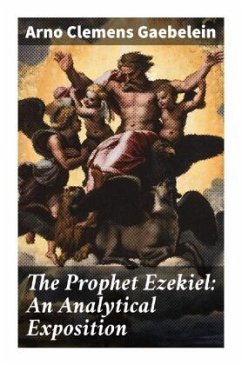 The Prophet Ezekiel: An Analytical Exposition - Gaebelein, Arno Clemens