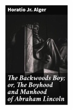 The Backwoods Boy; or, The Boyhood and Manhood of Abraham Lincoln - Alger, Horatio, Jr.