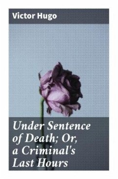 Under Sentence of Death; Or, a Criminal's Last Hours - Hugo, Victor
