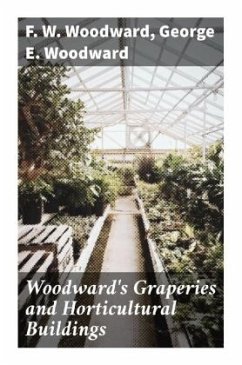 Woodward's Graperies and Horticultural Buildings - Woodward, F. W.;Woodward, George E.