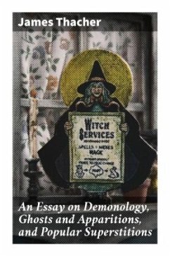 An Essay on Demonology, Ghosts and Apparitions, and Popular Superstitions - Thacher, James