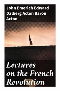 Lectures on the French Revolution - Acton, John Emerich Edward Dalberg Acton, Baron