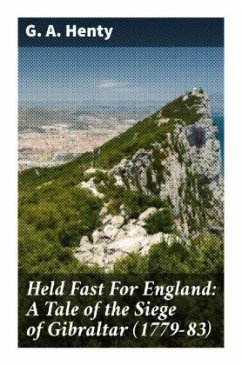 Held Fast For England: A Tale of the Siege of Gibraltar (1779-83) - Henty, G. A.