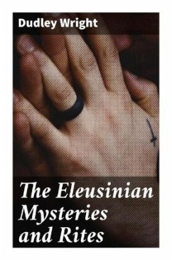 The Eleusinian Mysteries and Rites - Wright, Dudley