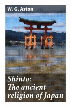 Shinto: The ancient religion of Japan - Aston, W. G.