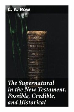 The Supernatural in the New Testament, Possible, Credible, and Historical - Row, C. A.