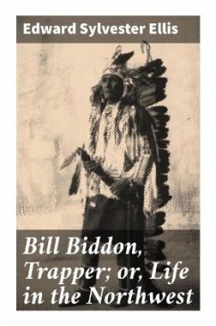 Bill Biddon, Trapper; or, Life in the Northwest - Ellis, Edward Sylvester