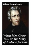 When Men Grew Tall, or The Story of Andrew Jackson