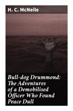 Bull-dog Drummond: The Adventures of a Demobilised Officer Who Found Peace Dull - McNeile, H. C.