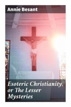Esoteric Christianity, or The Lesser Mysteries - Besant, Annie