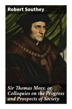 Sir Thomas More, or, Colloquies on the Progress and Prospects of Society - Southey, Robert