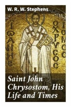 Saint John Chrysostom, His Life and Times - Stephens, W. R. W.