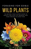 Foraging For Edible Wild Plants: The Natural Food Lover's Guide to Identify and Cook the Abundant Free Food Around You Right Now (eBook, ePUB)