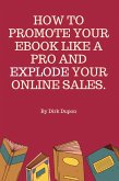 How To Promote Your Ebook Like A Pro And Explode Your Online Sales. (eBook, ePUB)