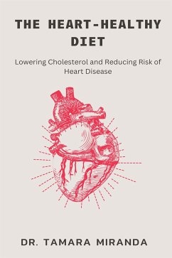 The Heart-Healthy Diet: Lowering Cholesterol and Reducing Risk of Heart Disease (eBook, ePUB) - Tamara Miranda, Dr.