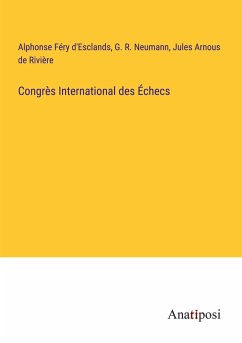Congrès International des Échecs - D'Esclands, Alphonse Féry; Neumann, G. R.; Rivière, Jules Arnous de