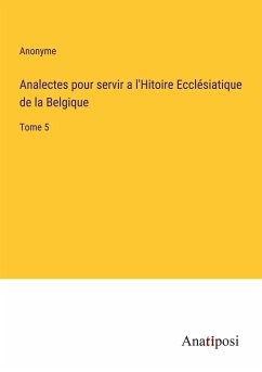 Analectes pour servir a l'Hitoire Ecclésiatique de la Belgique - Anonyme