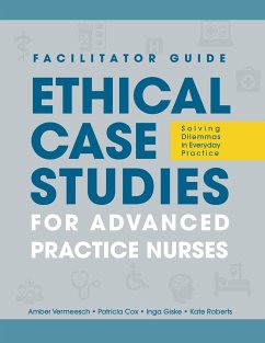 FACILITATOR GUIDE to Ethical Case Studies for Advanced Practice Nurses - Vermeesch, Amber L.; Cox, Patricia H.; Giske, Inga M.