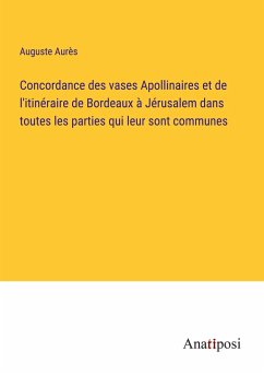 Concordance des vases Apollinaires et de l'itinéraire de Bordeaux à Jérusalem dans toutes les parties qui leur sont communes - Aurès, Auguste