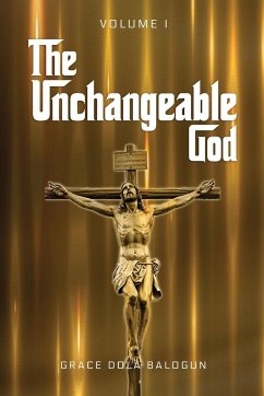 The Unchangeable God Volume I - Balogun, Grace Dola