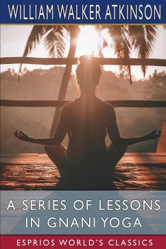 A Series of Lessons in Gnani Yoga (Esprios Classics) - Atkinson, William Walker