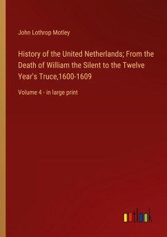 History of the United Netherlands; From the Death of William the Silent to the Twelve Year's Truce,1600-1609 - Motley, John Lothrop