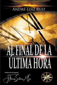 Al final de la última hora - Ruiz, André Luiz; Saldias, J. Thomas MSc.; Lucius, Por El Espíritu