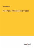 Die Römische Chronologie bis auf Caesar