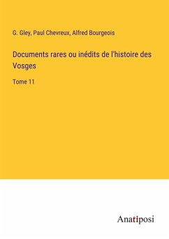 Documents rares ou inédits de l'histoire des Vosges - Gley, G.; Chevreux, Paul; Bourgeois, Alfred