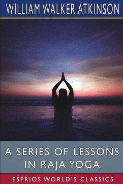 A Series of Lessons in Raja Yoga (Esprios Classics) - Atkinson, William Walker