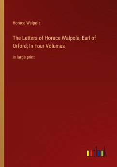 The Letters of Horace Walpole, Earl of Orford; In Four Volumes