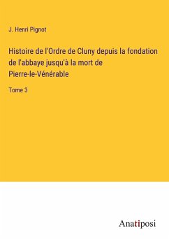 Histoire de l'Ordre de Cluny depuis la fondation de l'abbaye jusqu'à la mort de Pierre-le-Vénérable - Pignot, J. Henri