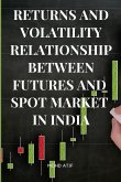RETURNS AND VOLATILITY RELATIONSHIP BETWEEN FUTURES AND SPOT MARKET IN INDIA