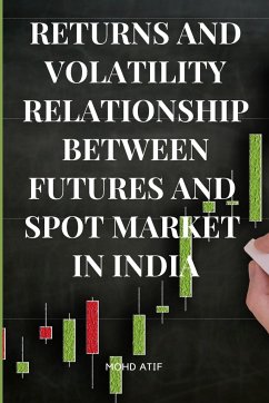 RETURNS AND VOLATILITY RELATIONSHIP BETWEEN FUTURES AND SPOT MARKET IN INDIA - Atif, Mohd