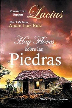 Hay Flores sobre las Piedras - Ruiz, André Luiz; Saldias, J. Thomas MSc.; Lucius, Por El Espíritu