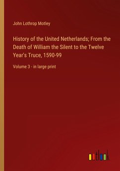 History of the United Netherlands; From the Death of William the Silent to the Twelve Year's Truce, 1590-99 - Motley, John Lothrop