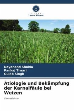 Ätiologie und Bekämpfung der Karnalfäule bei Weizen - Shukla, Dayanand;Tiwari, Pankaj;Singh, Gulab