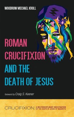 Roman Crucifixion and the Death of Jesus - Kroll, Woodrow Michael