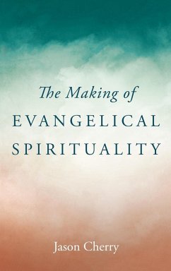 The Making of Evangelical Spirituality - Cherry, Jason