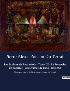 Les Exploits de Rocambole - Tome III - La Revanche de Baccarat - Les Drames de Paris - 1re série - Ponson Du Terrail, Pierre Alexis