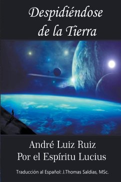 Despidiéndose de la Tierra - Ruiz, André Luiz; Saldias, J. Thomas MSc.; Lucius, Por El Espíritu